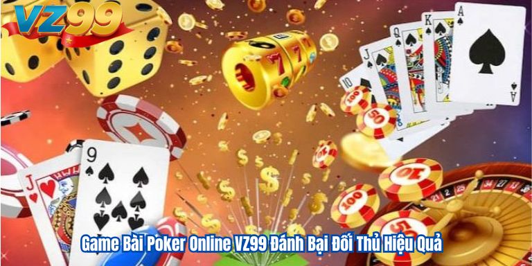 Game Bài Poker Online VZ99 Đánh Bại Đối Thủ Hiệu Quả